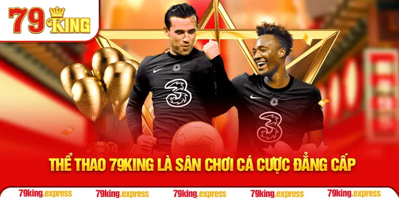 Thể thao 79KING là sân chơi cá cược đẳng cấp