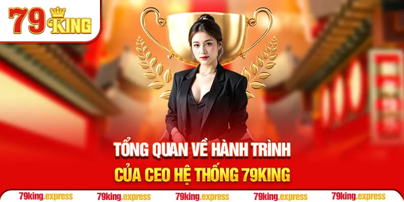 Tổng quan về hành trình của CEO hệ thống 79KING